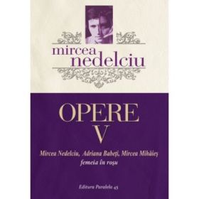 Opere 5. Femeia in rosu - Mircea Nedelciu