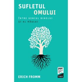 Sufletul omului. Intre geniul binelui si al raului - Erich Fromm. Traducere de Laura Netea