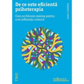 De ce este eficienta psihoterapia. Cum ne folosim mintea pentru a ne influenta creierul - Louis Cozolino