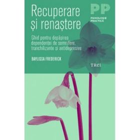 Recuperare si renastere. Ghid pentru depasirea dependentei de somnifere, tranchilizante si antidepresive - Baylissa Frederick