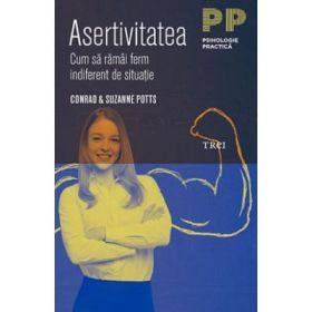 Asertivitatea. Cum sa ramai ferm indiferent de situatie - Suzanne Potts