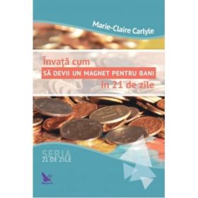 Invata cum sa devii un magnet pentru bani in 21 de zile - Marie Claire Carlyle