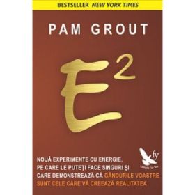 E2. Noua experimente cu energie, pe care sa le puteti face singuri si care demonstreaza ca gandurile voastre sunt cele care va creeaza realitatea - Pam Grout