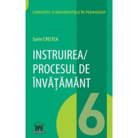 Instruirea. Procesul de invatamant. Volumul 6 - Sorin Cristea