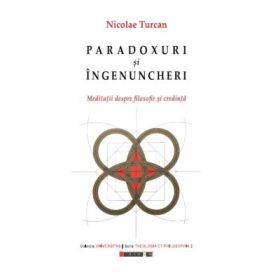 Paradoxuri si ingenunchieri. Meditatii despre filosofie si credinta - Nicolae TURCAN