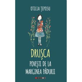 Drusca - Povesti de la marginea padurii - Otilia TEPOSU