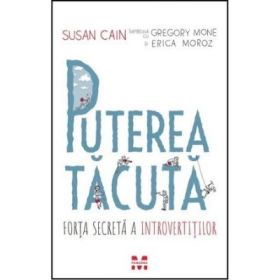 Puterea tacuta. Forta secreta a introvertitilor - Susan Cain, Gregory Mone, Erica Moroz