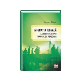 Migratia ilegala la confluenta cu traficul de persoane - Anghel Stoica