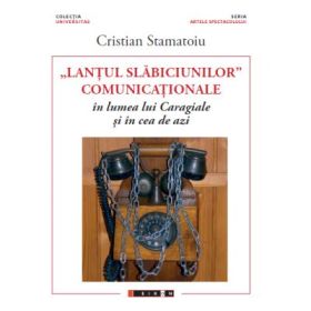 „Lantul slabiciunilor" comunicationale in lumea lui Caragiale si in cea de azi - Cristian STAMATOIU