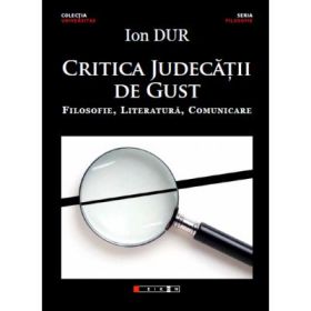 Critica judecatii de gust - Filosofie, Literatura, Comunicare - Ion DUR