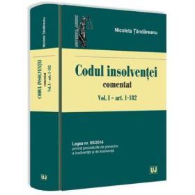 Codul insolventei comentat. Volumul I - art. 1-182. Legea nr. 85-2014 privind procedurile de prevenire a insolventei si de insolventa - Nicoleta Tandareanu