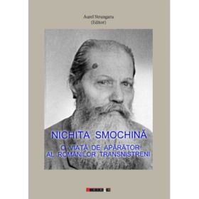 Nichita Smochina. O viata de aparator al romanilor transnistreni - Aurel STRUNGARU
