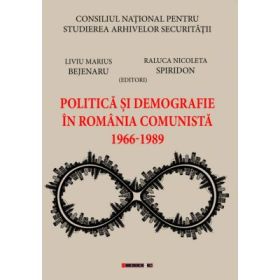 Politica si demografie in Romania comunista (1966-1989) - Raluca Nicoleta SPIRIDON (Editor), Liviu Marius BEJENARU (Editor)