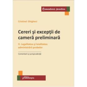 Cereri si exceptii de camera preliminara. 2 Legalitatea si loialitatea administrarii probelor. Comentarii si jurisprudenta - Cristinel Ghigheci