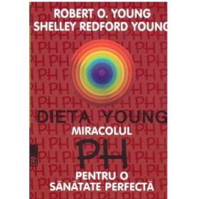 Dieta Young. Miracolul PH pentru o sanatate perfecta - Robert O. Young, Shelley Redford Young