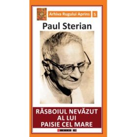 Rasboiul nevazut al lui Paisie cel Mare - Paul STERIAN