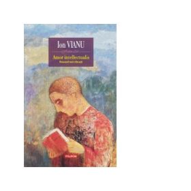 Amor intellectualis. Romanul unei educatii - Ion Vianu