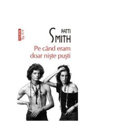 Pe cand eram doar niste pusti (editie de buzunar) - Patti Smith