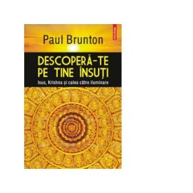 Descopera-te pe tine insuti. Isus, Krishna si calea catre iluminare - Paul Brunton