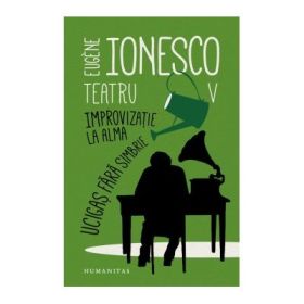 Teatru V. Improvizatie la Alma. Ucigas fara simbrie - Eugene Ionesco