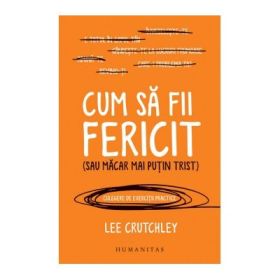 Cum sa fii fericit (sau macar mai putin trist) - Lee Crutchley