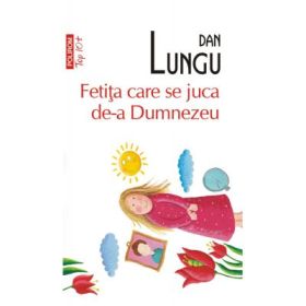 Fetita care se juca de-a Dumnezeu. Colectia Top10+ - Dan Lungu