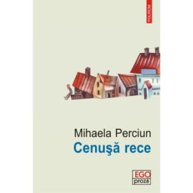 Cenusa rece - Mihaela Perciun