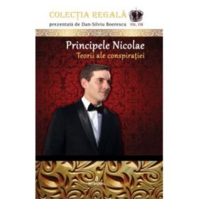 Principele Nicolae – Teorii ale conspiratiei - Dan-Silviu Boerescu