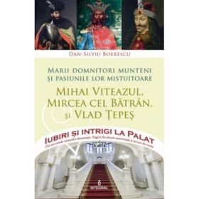 Marii domnitori munteni si pasiunile lor mistuitoare - Dan-Silviu Boerescu