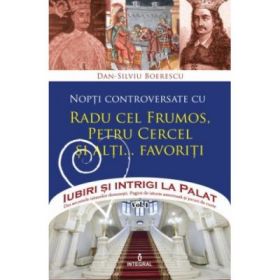 Nopti controversate cu Radu cel Frumos, Petru Cercel si alți... favoriti - Dan-Silviu Boerescu