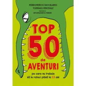Top 50 de aventuri pe care nu trebuie sa le ratezi pana la 13 ani - Pierdomenico Baccalario, Tommaso Percivale