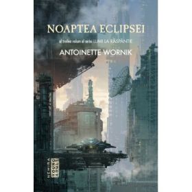 Noaptea eclipsei (Seria Lumi la Raspantie, partea a III-a) - Antoinette Wornik