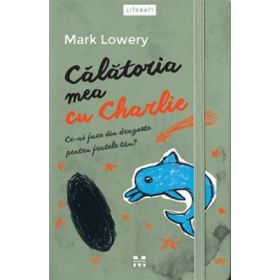 Calatoria mea cu Charlie. Ce-ai face din dragoste pentru fratele tau? - Mark Lowery