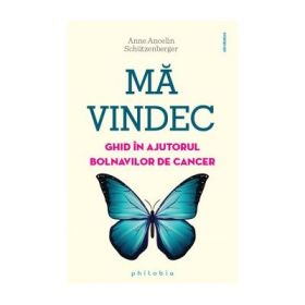 Ma vindec. Ghid in ajutorul bolnavilor de cancer - Anne Ancelin Schutzenberger
