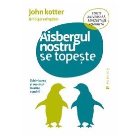 Aisbergul nostru se topeste. Schimbarea si succesul in orice conditii - Holger Rathgeber