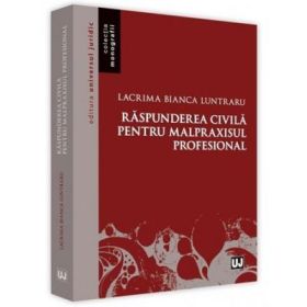 Raspunderea civila pentru malpraxisul profesional - Lacrima Bianca Luntraru