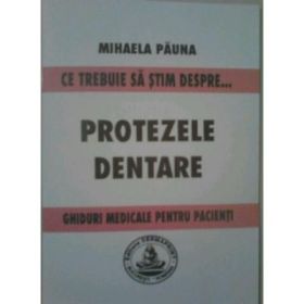 Ce trebuie sa stim despre protezele dentare. Ghiduri medicale pentru pacienti - Mihaela Pauna