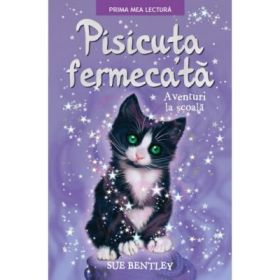 Pisicuta fermecata. Aventuri la scoala. Prima mea lectura - Sue Bentley