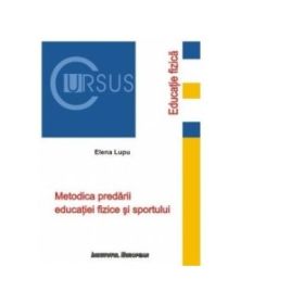 Metodica predarii Educatiei Fizice si Sportului. Editia a II-a - Elena Lupu