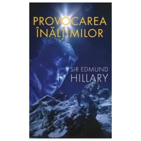 Provocarea inaltimilor - Sir Edmund Hillary