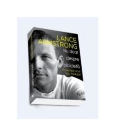 Nu doar despre bicicleta. Povestea unui nou inceput (Lance Armstrong)