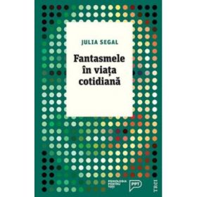 Fantasmele in viata cotidiana. O abordare psihanalitica pentru intelegerea propriei persoane - Julia Segal