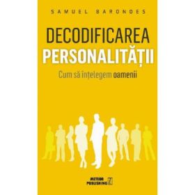 Decodificarea personalitatii. Cum sa intelegem oamenii - Samuel Barondes
