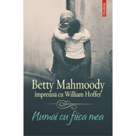 Numai cu fiica mea - Betty Mahmoody, William Hoffer