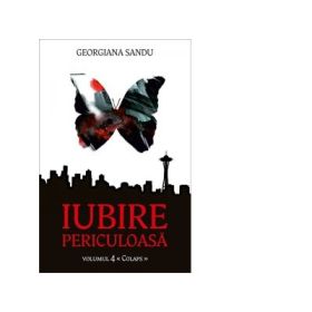 Iubire periculoasa (vol. 4). Colaps - Georgiana Sandu
