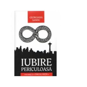 Iubire periculoasa. Volumul II - Cercul vietii - Georgiana Sandu
