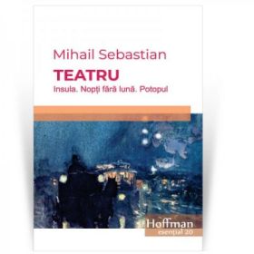 Teatru: Insula. Nopti fara luna. Potopul - Mihail Sebastian
