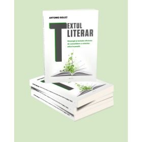 Textul literar. Strategii si metode eficiente de consolidare a valorilor etice in scoala - Antonio Bolot