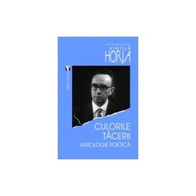 Culorile tacerii. Antologie poetica - Horia Vintila