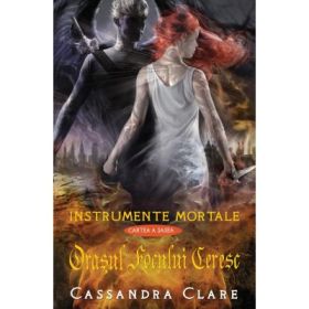 Orasul focului ceresc. Instrumente Mortale, volumul 6 - Cassandra Clare